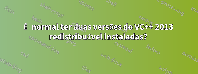 É normal ter duas versões do VC++ 2013 redistribuível instaladas?