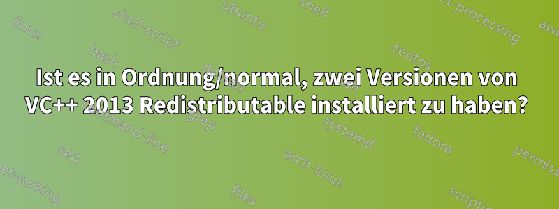 Ist es in Ordnung/normal, zwei Versionen von VC++ 2013 Redistributable installiert zu haben?