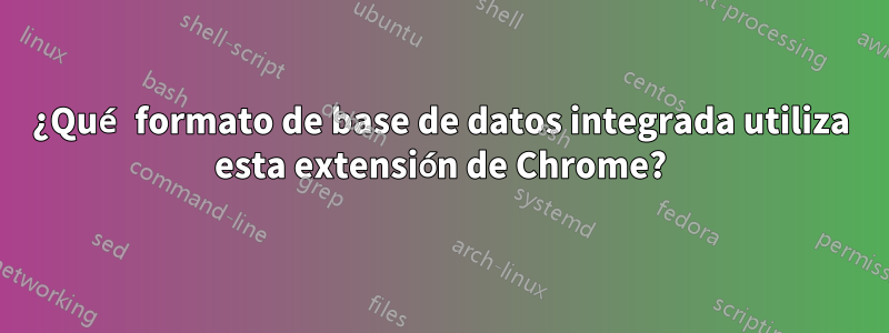 ¿Qué formato de base de datos integrada utiliza esta extensión de Chrome?