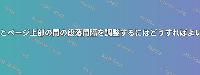 ヘッダーとページ上部の間の段落間隔を調整するにはどうすればよいですか?