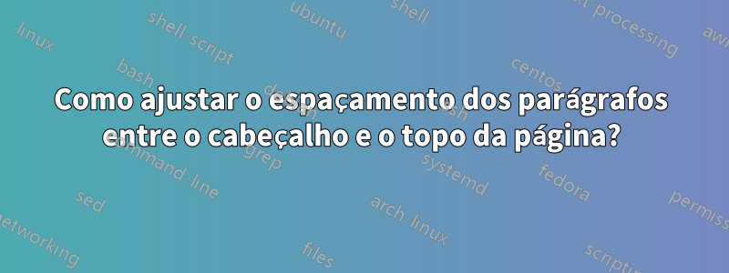 Como ajustar o espaçamento dos parágrafos entre o cabeçalho e o topo da página?