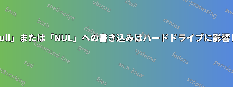 「/dev/null」または「NUL」への書き込みはハードドライブに影響しますか?