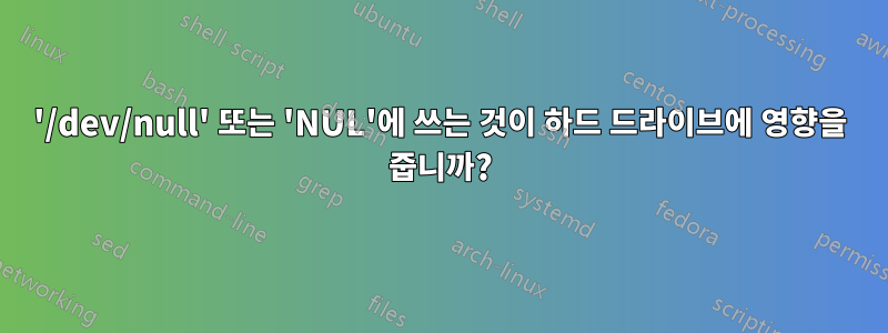 '/dev/null' 또는 'NUL'에 쓰는 것이 하드 드라이브에 영향을 줍니까?