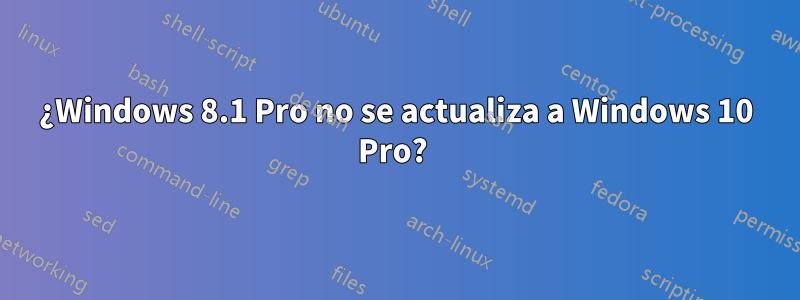 ¿Windows 8.1 Pro no se actualiza a Windows 10 Pro? 