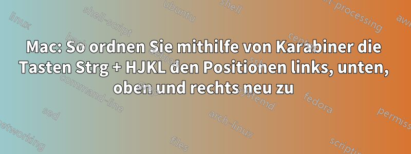 Mac: So ordnen Sie mithilfe von Karabiner die Tasten Strg + HJKL den Positionen links, unten, oben und rechts neu zu