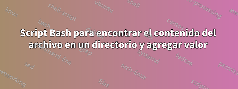 Script Bash para encontrar el contenido del archivo en un directorio y agregar valor