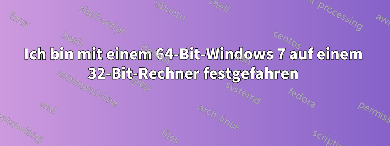 Ich bin mit einem 64-Bit-Windows 7 auf einem 32-Bit-Rechner festgefahren