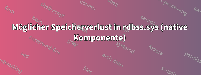 Möglicher Speicherverlust in rdbss.sys (native Komponente)