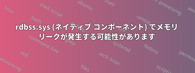 rdbss.sys (ネイティブ コンポーネント) でメモリ リークが発生する可能性があります