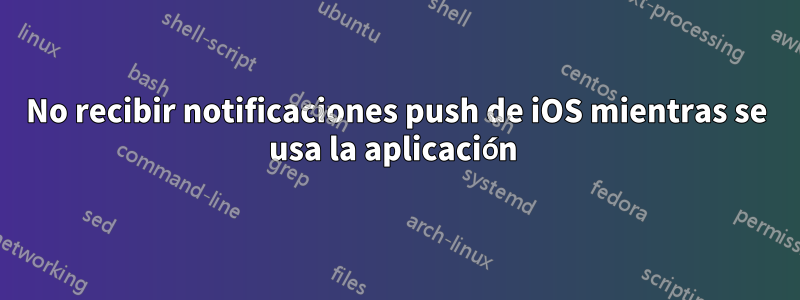 No recibir notificaciones push de iOS mientras se usa la aplicación 