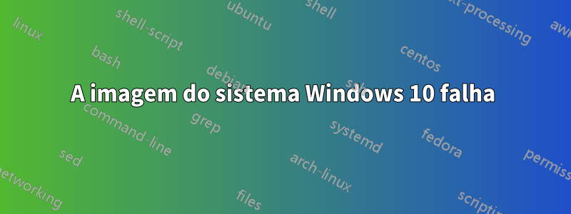 A imagem do sistema Windows 10 falha