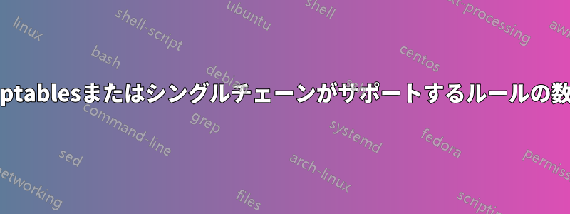 iptablesまたはシングルチェーンがサポートするルールの数