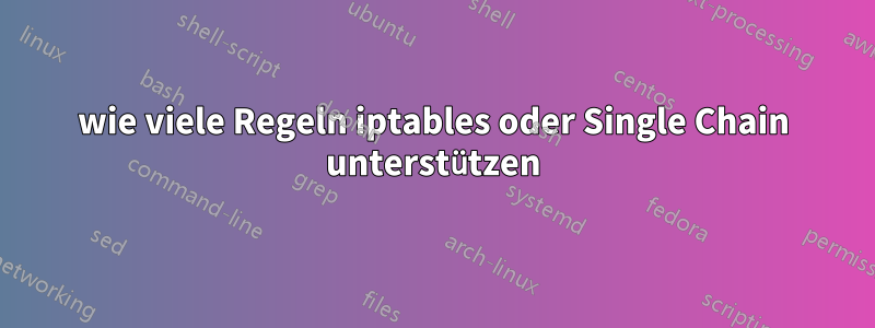 wie viele Regeln iptables oder Single Chain unterstützen