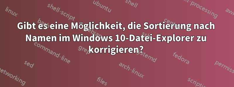 Gibt es eine Möglichkeit, die Sortierung nach Namen im Windows 10-Datei-Explorer zu korrigieren?