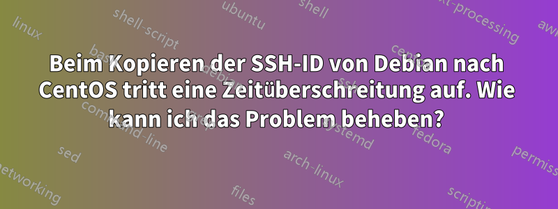 Beim Kopieren der SSH-ID von Debian nach CentOS tritt eine Zeitüberschreitung auf. Wie kann ich das Problem beheben?