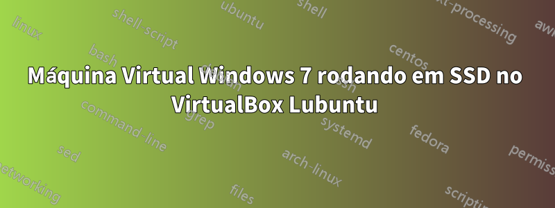 Máquina Virtual Windows 7 rodando em SSD no VirtualBox Lubuntu