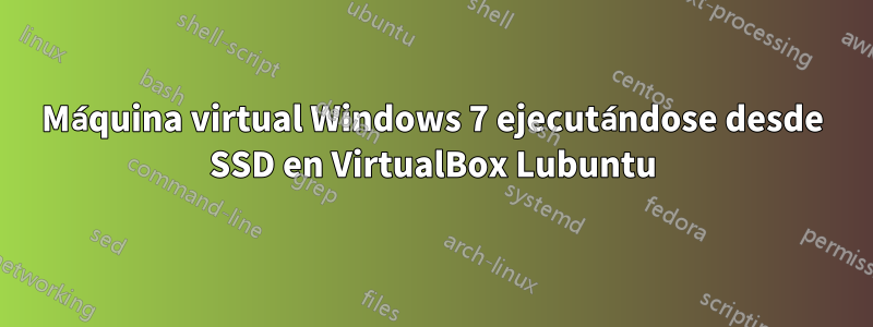 Máquina virtual Windows 7 ejecutándose desde SSD en VirtualBox Lubuntu