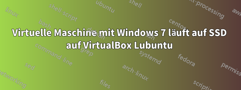 Virtuelle Maschine mit Windows 7 läuft auf SSD auf VirtualBox Lubuntu