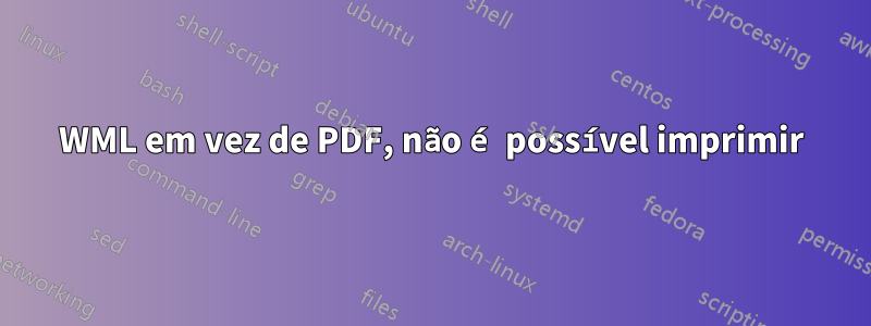 WML em vez de PDF, não é possível imprimir