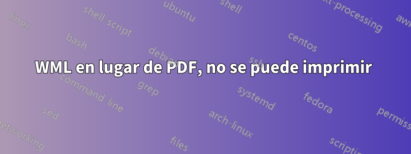 WML en lugar de PDF, no se puede imprimir