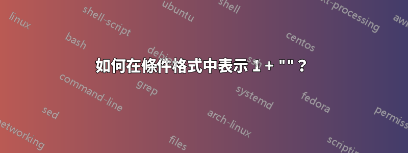 如何在條件格式中表示 1 + ""？