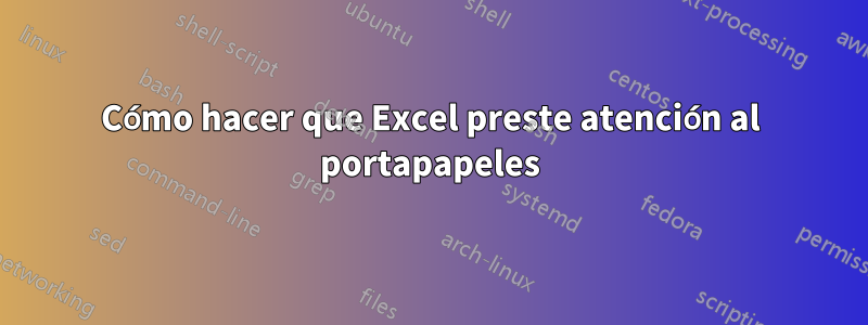 Cómo hacer que Excel preste atención al portapapeles