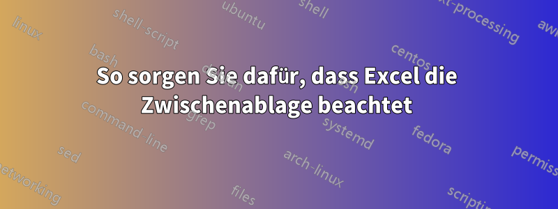 So sorgen Sie dafür, dass Excel die Zwischenablage beachtet