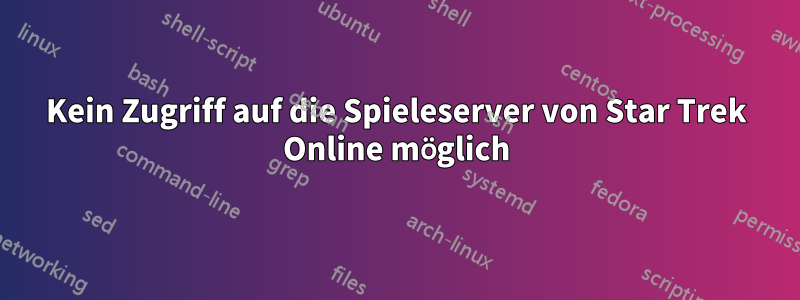 Kein Zugriff auf die Spieleserver von Star Trek Online möglich