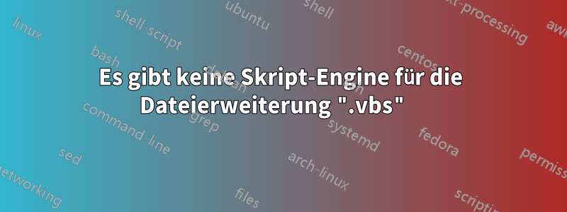 Es gibt keine Skript-Engine für die Dateierweiterung ".vbs" 