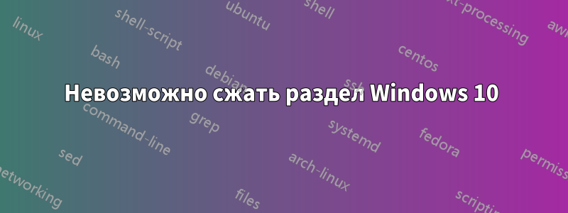 Невозможно сжать раздел Windows 10