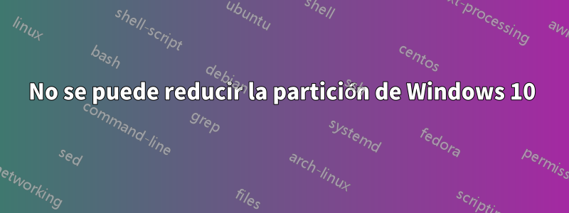 No se puede reducir la partición de Windows 10