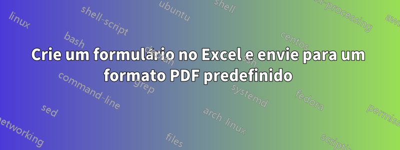 Crie um formulário no Excel e envie para um formato PDF predefinido