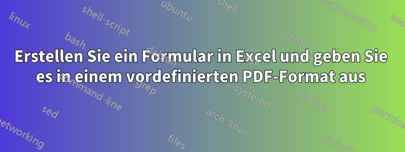 Erstellen Sie ein Formular in Excel und geben Sie es in einem vordefinierten PDF-Format aus