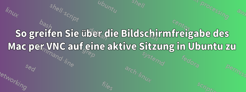 So greifen Sie über die Bildschirmfreigabe des Mac per VNC auf eine aktive Sitzung in Ubuntu zu