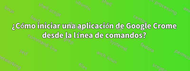 ¿Cómo iniciar una aplicación de Google Crome desde la línea de comandos?