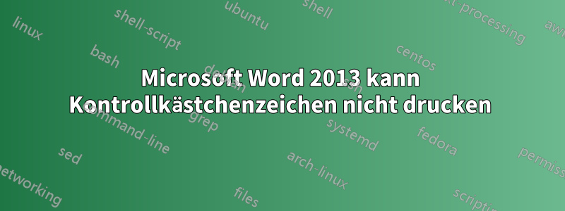 Microsoft Word 2013 kann Kontrollkästchenzeichen nicht drucken