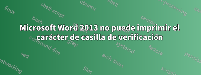 Microsoft Word 2013 no puede imprimir el carácter de casilla de verificación