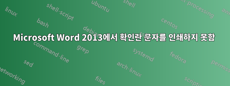 Microsoft Word 2013에서 확인란 문자를 인쇄하지 못함