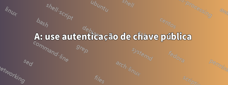 A: use autenticação de chave pública