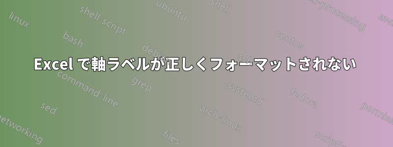 Excel で軸ラベルが正しくフォーマットされない