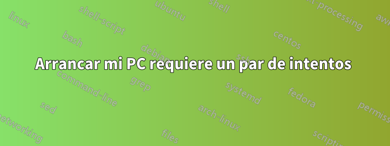 Arrancar mi PC requiere un par de intentos