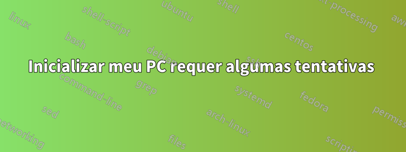 Inicializar meu PC requer algumas tentativas