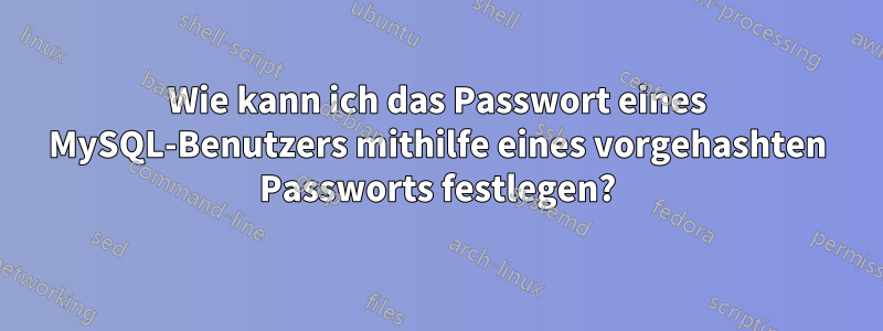 Wie kann ich das Passwort eines MySQL-Benutzers mithilfe eines vorgehashten Passworts festlegen?