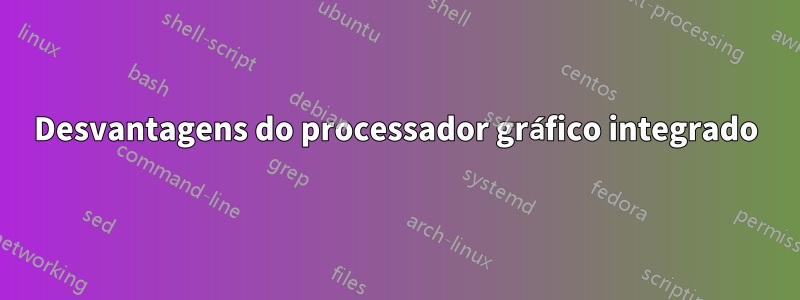 Desvantagens do processador gráfico integrado