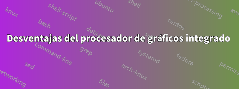 Desventajas del procesador de gráficos integrado