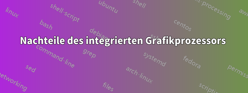 Nachteile des integrierten Grafikprozessors