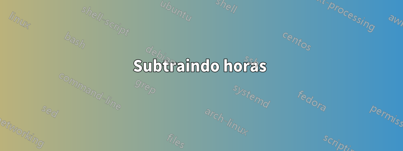 Subtraindo horas