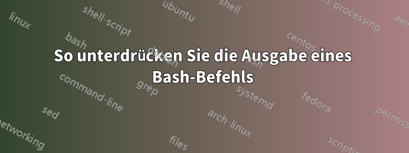 So unterdrücken Sie die Ausgabe eines Bash-Befehls