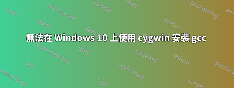 無法在 Windows 10 上使用 cygwin 安裝 gcc