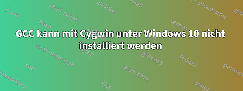 GCC kann mit Cygwin unter Windows 10 nicht installiert werden